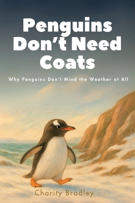 Penguins Don't Need Coats: Why Penguins Don't Mind the Weather at All
