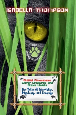 Animal Adventures: Clever Creatures and Brave Hearts: Fun Tales of Friendship, Mystery, and Courage