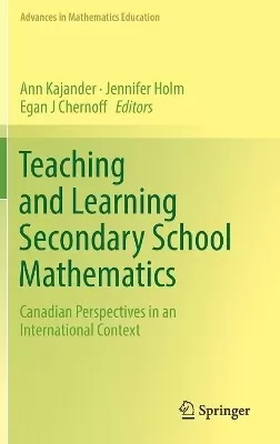 Teaching and Learning Secondary School Mathematics: Canadian Perspectives in an International Context