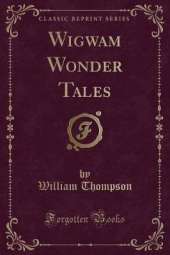 Wigwam Wonder Tales (Classic Reprint)