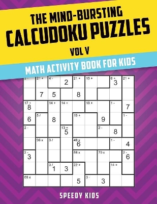 The Mind-Bursting Calcudoku Puzzles Vol V: Math Activity Book for Kids