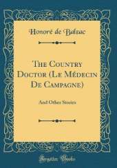 The Country Doctor (Le Médecin De Campagne): And Other Stories (Classic Reprint)