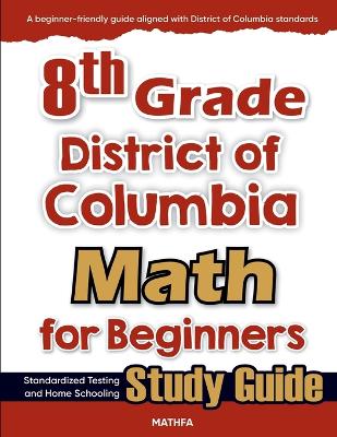 8th Grade District of Colombia Math for Beginners: Standardized Testing and Home school Study Guide