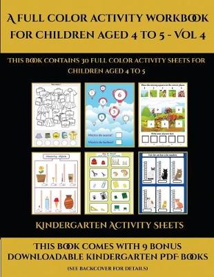 Kindergarten Activity Sheets (A full color activity workbook for children aged 4 to 5 - Vol 4): This book contains 30 full color activity sheets for children aged 4 to 5