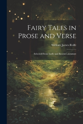 Fairy Tales in Prose and Verse: Selected From Early and Recent Literature