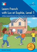 Learn French with Luc et Sophie, Level 1: A Story-based Scheme for Teaching French at Lower KS2