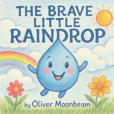 The Brave Little Raindrop: An Inspirational Children's Story About Courage, the Water Cycle, and Never Giving Up
