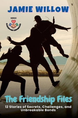 The Friendship Files: 12 Stories of Secrets, Challenges, and Unbreakable Bonds