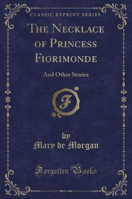The Necklace of Princess Fiorimonde: And Other Stories (Classic Reprint)