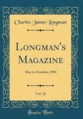 Longman's Magazine, Vol. 18: May to October, 1891 (Classic Reprint)
