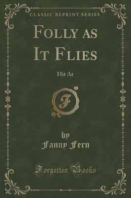 Folly as It Flies: Hit At (Classic Reprint)