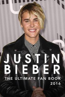 Justin Bieber: The Ultimate Justin Bieber 2016 Fan Book