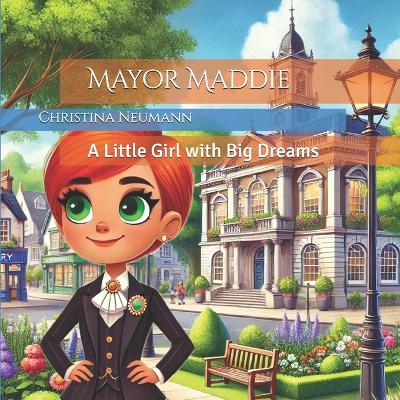 Mayor Maddie: A Little Girl with Big Dreams