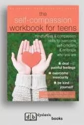 Self-Compassion Workbook for Teens: Mindfulness and Compassion Skills to Overcome Self-Criticism and Embrace Who You Are