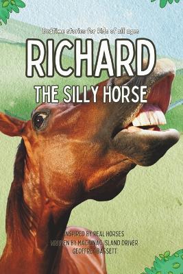 Richard the Silly Horse: Inspired by true stories of Mackinac Island Horses