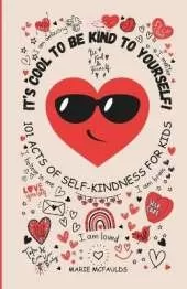 It's Cool to Be Kind to Yourself!: 101 Acts of Self Kindness for Kids - (Colour Edition)