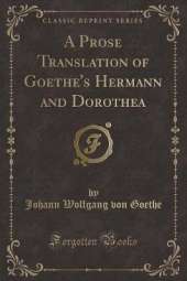 A Prose Translation of Goethe's Hermann and Dorothea (Classic Reprint)