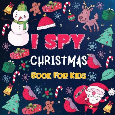 I Spy Christmas Books for Children: A Fun Christmas Activity Book for Preschoolers & Toddlers Interactive Holiday Picture Book for 2-5 Year Featuring Reindeer, Secret Santa, Snowman etc
