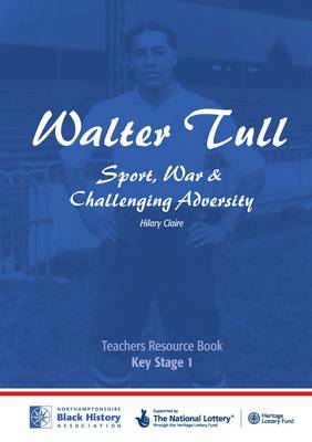 Walter Tull: Key Stage 1 Teaching Pack: Sport, War and Challenging Adversity
