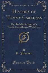 History of Tommy Careless: Or, the Misfortunes of a Week, Embellished With Cuts (Classic Reprint)