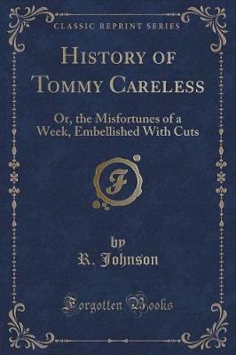 History of Tommy Careless: Or, the Misfortunes of a Week, Embellished with Cuts (Classic Reprint)