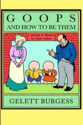 Goops and How to be Them: A Manual of Manners for Polite Infants Inculcating Many Juvenile Virtues, Etc