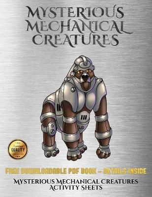 Mysterious Mechanical Creatures Activity Sheets: Advanced Coloring (Colouring) Books with 40 Coloring Pages: Mysterious Mechanical Creatures (Colouring (Coloring) Books)