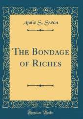 The Bondage of Riches (Classic Reprint)