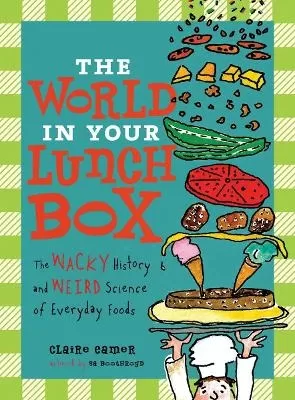 The World in Your Lunch Box: The Wacky History and Weird Science of Everyday Foods