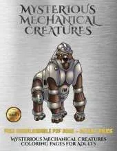 Mysterious Mechanical Creatures Coloring Pages for Adults: Advanced Coloring (Colouring) Books with 40 Coloring Pages: Mysterious Mechanical Creatures (Colouring (Coloring) Books)