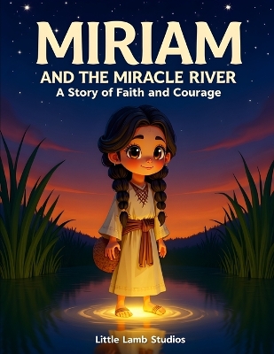 Miriam and the Miracle River: A Story of Faith and Courage: A Christian Bible Story for Kids About Bravery, Kindness, and Trusting God's Love