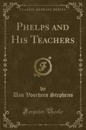 Phelps and His Teachers (Classic Reprint)