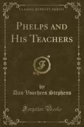 Phelps and His Teachers (Classic Reprint)
