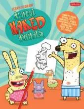 Learn to Draw Almost Naked Animals: Learn to Draw Howie, Octo, Narwhal, Bunny, and Other Favorite Characters from the Hit T.V. Show!