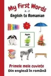 My First Words A - Z English to Romanian: Bilingual Learning Made Fun and Easy with Words and Pictures