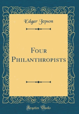 Four Philanthropists (Classic Reprint)