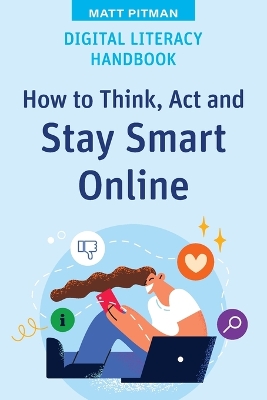 Digital Literacy Handbook: How to Think, Act and Stay Smart Online