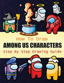 How to Draw Among Us Characters Step By Step Drawing Guide: 2-in1 Coloring Book Design, Drawing book and Colour Impostors and Crewmates For Among Us Fans