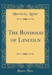The Boyhood of Lincoln (Classic Reprint)