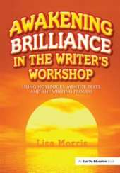 Awakening Brilliance in the Writer's Workshop: Using Notebooks, Mentor Texts, and the Writing Process