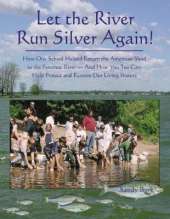 Let the River Run Silver Again!: How One School Helped Return the American Shad to the Potomac River -- & How You Too Can Help Protect & Restore Our Living Waters
