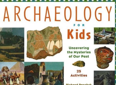 Archaeology for Kids: Uncovering the Mysteries of Our Past, 25 Activities