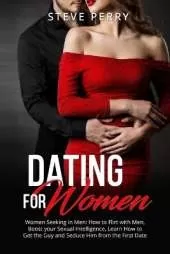 Women Seeking in Men: How to Flirt with Men, Boost your Sexual Intelligence, Learn How to Get the Guy and Seduce Him from the First Date