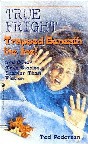 True Fright: Trapped beneath the Ice! : and Other True Stories Scarier Than Fiction