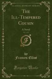 The Ill-Tempered Cousin, Vol. 1 of 3: A Novel (Classic Reprint)