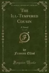 The Ill-Tempered Cousin, Vol. 1 of 3: A Novel (Classic Reprint)