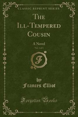 The Ill-Tempered Cousin, Vol. 1 of 3: A Novel (Classic Reprint)