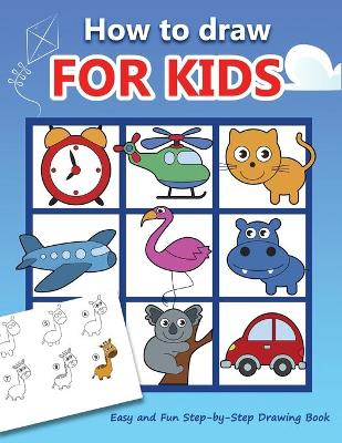 How to draw for kids: Easy and Fun Step-by-Step Drawing Book (Drawing Book for Beginners)