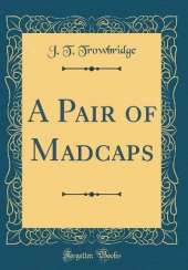 A Pair of Madcaps (Classic Reprint)
