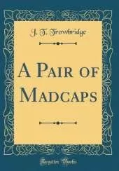A Pair of Madcaps (Classic Reprint)